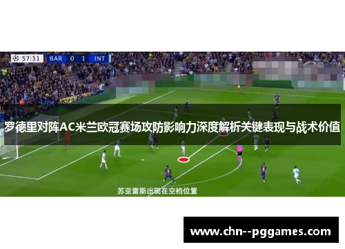 罗德里对阵AC米兰欧冠赛场攻防影响力深度解析关键表现与战术价值 罗德里对阵AC米兰欧冠赛场攻防影响力深度解析关键表现与战术价值