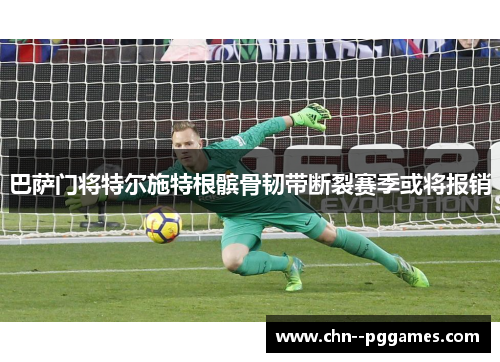 巴萨门将特尔施特根髌骨韧带断裂赛季或将报销 巴萨门将特尔施特根髌骨韧带断裂赛季或将报销