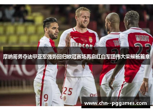 摩纳哥勇夺法甲亚军强势回归欧冠赛场再启红白军团伟大荣耀新篇章