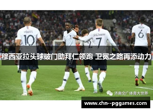 穆西亚拉头球破门助拜仁领跑 卫冕之路再添动力 穆西亚拉头球破门助拜仁领跑 卫冕之路再添动力